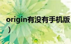 origin有没有手机版（origin有没有手机app）