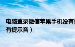 电脑登录微信苹果手机没有提示音（微信登录电脑后手机没有提示音）