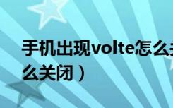 手机出现volte怎么关闭（手机出现volte怎么关闭）