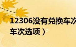 12306没有兑换车次选项（12306没有兑换车次选项）