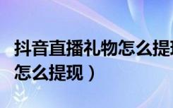 抖音直播礼物怎么提现在微信（抖音直播礼物怎么提现）