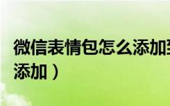 微信表情包怎么添加到快手（微信表情包怎么添加）