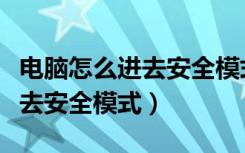 电脑怎么进去安全模式查杀病毒（电脑怎么进去安全模式）