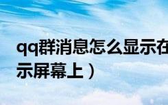 qq群消息怎么显示在屏幕上（qq信息怎么显示屏幕上）