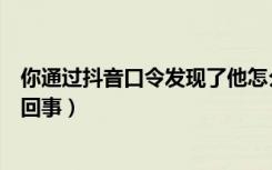 你通过抖音口令发现了他怎么关闭（抖音通过口令关注怎么回事）