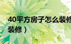 40平方房子怎么装修设计（40平方房子怎么装修）