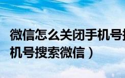 微信怎么关闭手机号搜索好友（对方关闭了手机号搜索微信）