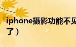 iphone摄影功能不见了（iphone摄影怎么没了）