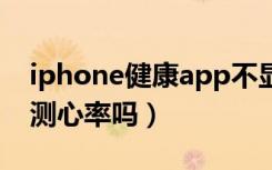 iphone健康app不显示心率（苹果手机可以测心率吗）