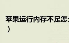 苹果运行内存不足怎么看（苹果运行内存不足）