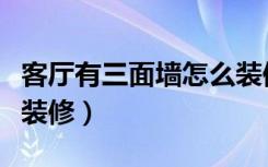 客厅有三面墙怎么装修（客厅有三面墙该怎么装修）