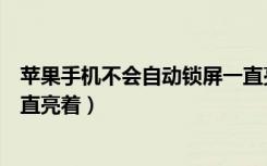 苹果手机不会自动锁屏一直亮着（苹果手机不会自动锁屏一直亮着）