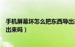 手机屏幕坏怎么把东西导出来（手机屏幕坏了还能把东西导出来吗）