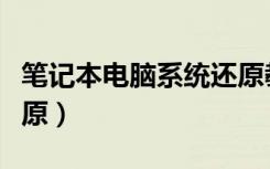 笔记本电脑系统还原教程（笔记本电脑系统还原）