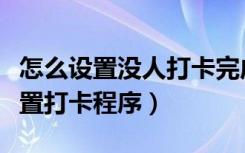 怎么设置没人打卡完成群公告（怎么在群里设置打卡程序）