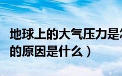 地球上的大气压力是怎么产生的（大气压产生的原因是什么）