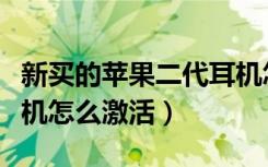 新买的苹果二代耳机怎么激活（新买的苹果耳机怎么激活）