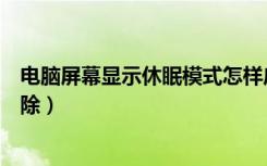 电脑屏幕显示休眠模式怎样启动（电脑屏幕休眠模式怎么解除）