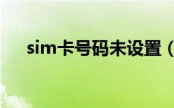 sim卡号码未设置（sim卡号码是什么）