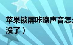 苹果锁屏咔嚓声音怎么改（苹果锁屏咔嚓声音没了）