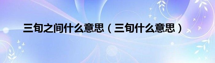 三旬之间什么意思（三旬什么意思）_51房产网