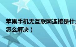 苹果手机无互联网连接是什么情况（苹果手机无互联网连接怎么解决）