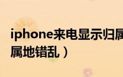 iphone来电显示归属地错乱（iphone电话归属地错乱）