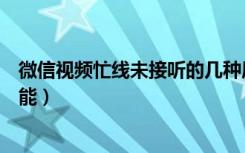 微信视频忙线未接听的几种原因（微信忙线未接听有几种可能）