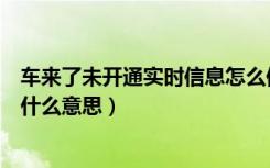 车来了未开通实时信息怎么修改（车来了未开通实时信息是什么意思）