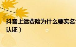 抖音上运费险为什么要实名认证（抖音运费险为什么要实名认证）