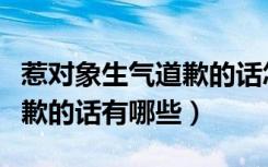 惹对象生气道歉的话怎么说（惹对象生气了道歉的话有哪些）