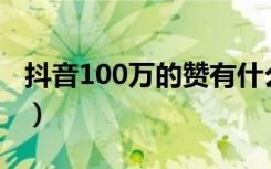 抖音100万的赞有什么用（抖音赞可以换钱吗）