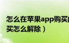 怎么在苹果app购买的东西退掉（苹果app购买怎么解除）