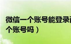 微信一个账号能登录两个吗（微信可以登录两个账号吗）