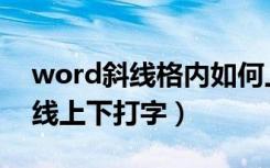 word斜线格内如何上下打字（word文档斜线上下打字）