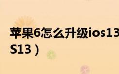 苹果6怎么升级ios13视频（苹果6怎么升级iOS13）