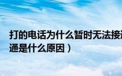 打的电话为什么暂时无法接通（你所拨打的电话暂时无法接通是什么原因）