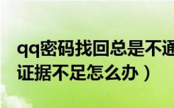 qq密码找回总是不通过怎么办（qq密码找回证据不足怎么办）