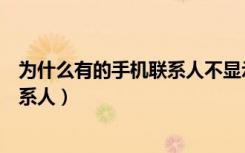 为什么有的手机联系人不显示（为什么联系人里面不显示联系人）