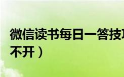 微信读书每日一答技巧（微信读书每日一答点不开）