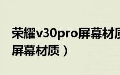 荣耀v30pro屏幕材质是康宁（荣耀V30PRO屏幕材质）