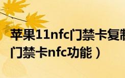 苹果11nfc门禁卡复制教程（苹果11怎么添加门禁卡nfc功能）