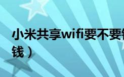 小米共享wifi要不要钱（小米共享wifi要不要钱）