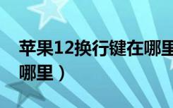 苹果12换行键在哪里设置（苹果12换行键在哪里）