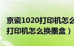 京瓷1020打印机怎么换墨盒视频（京瓷1020打印机怎么换墨盒）