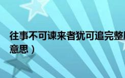 往事不可谏来者犹可追完整版（往事不可谏来者犹可追什么意思）