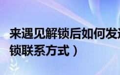 来遇见解锁后如何发送联系方式（来遇怎么解锁联系方式）