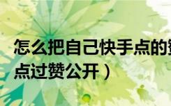 怎么把自己快手点的赞公开可见（怎样把快手点过赞公开）