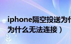 iphone隔空投送为什么无法连接（隔空投放为什么无法连接）