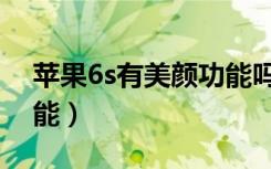 苹果6s有美颜功能吗（苹果6s有什么特殊功能）